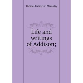 

Книга Life and writings of Addison;
