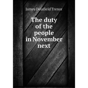 

Книга The duty of the people in November next