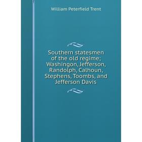 

Книга Southern statesmen of the old regime; Washingon, Jefferson, Randolph, Calhoun, Stephens, Toombs, and Jefferson Davis