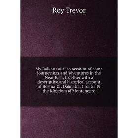 

Книга My Balkan tour; an account of some journeyings and adventures in the Near East, together with a descriptive and historical account of Bosnia D