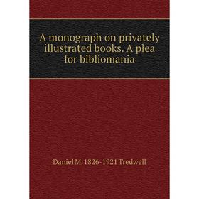 

Книга A monograph on privately illustrated books. A plea for bibliomania