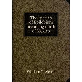

Книга The species of Epilobium occurring north of Mexico