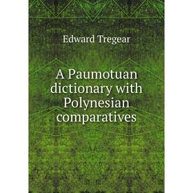 

Книга A Paumotuan dictionary with Polynesian comparatives