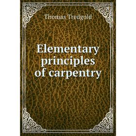 

Книга Elementary principles of carpentry