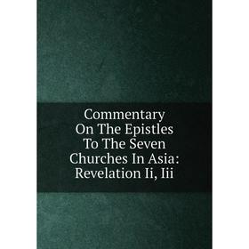 

Книга Commentary On The Epistles To The Seven Churches In Asia: Revelation Ii, Iii