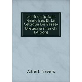 

Книга Les Inscriptions Gauloises Et Le Celtique De Basse-Bretagne