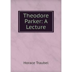 

Книга Theodore Parker: A Lecture