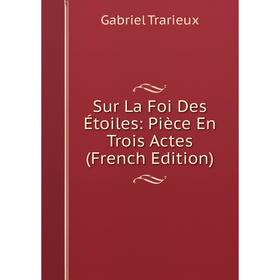 

Книга Sur La Foi Des Étoiles: Pièce En Trois Actes (French Edition)