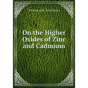 

Книга On the Higher Oxides of Zinc and Cadmium