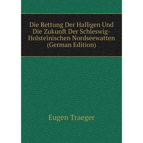 

Книга Die Rettung Der Halligen Und Die Zukunft Der Schleswig-Holsteinischen Nordseewatten (German Edition)