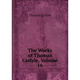

Книга The Works of Thomas Carlyle, Volume 16