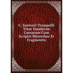 

Книга C. Suetonii Tranquilli Vitae Duodecim Caesarum Cum Scriptis Minoribus Et Fragmentis
