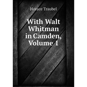 

Книга With Walt Whitman in Camden, Volume 1