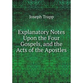 

Книга Explanatory Notes Upon the Four Gospels, and the Acts of the Apostles