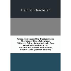 

Книга Reisen, Schicksale Und Tragikomische Abendteuer Eines Schweizers Während Seines Aufenthaltes in Den Verschiedenen Provinzen Südamerikas, Rio De.