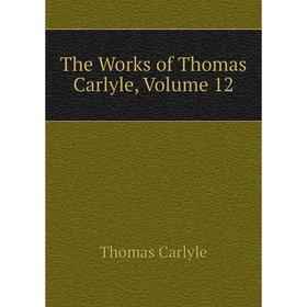 

Книга The Works of Thomas Carlyle, Volume 12