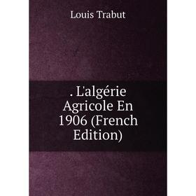 

Книга . L'algérie Agricole En 1906 (French Edition)