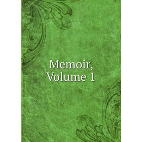 

Книга Memoir, Volume 1