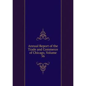 

Книга Annual Report of the Trade and Commerce of Chicago, Volume 56