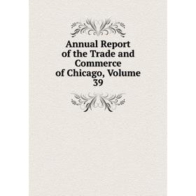 

Книга Annual Report of the Trade and Commerce of Chicago, Volume 39