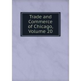 

Книга Trade and Commerce of Chicago, Volume 20