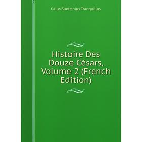 

Книга Histoire Des Douze Césars, Volume 2 (French Edition)