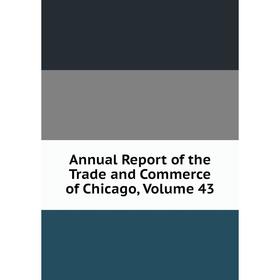 

Книга Annual Report of the Trade and Commerce of Chicago, Volume 43