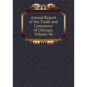 

Книга Annual Report of the Trade and Commerce of Chicago, Volume 46