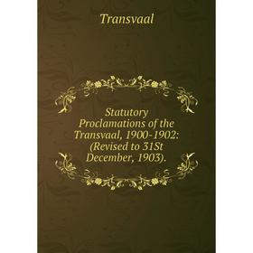 

Книга Statutory Proclamations of the Transvaal, 1900-1902: (Revised to 31St December, 1903).