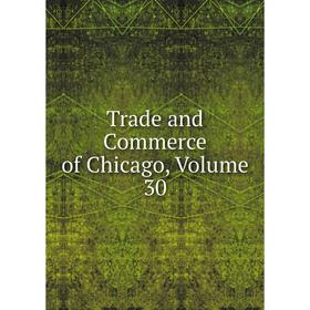 

Книга Trade and Commerce of Chicago, Volume 30