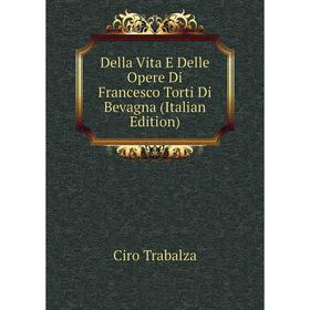 

Книга Della Vita E Delle Opere Di Francesco Torti Di Bevagna (Italian Edition)
