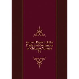 

Книга Annual Report of the Trade and Commerce of Chicago, Volume 31