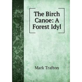 

Книга The Birch Canoe: A Forest Idyl