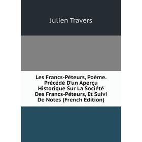 

Книга Les Francs-Péteurs, Poème Précédé D'un Aperçu Historique Sur La Société Des Francs-Péteurs, Et Suivi De Notes