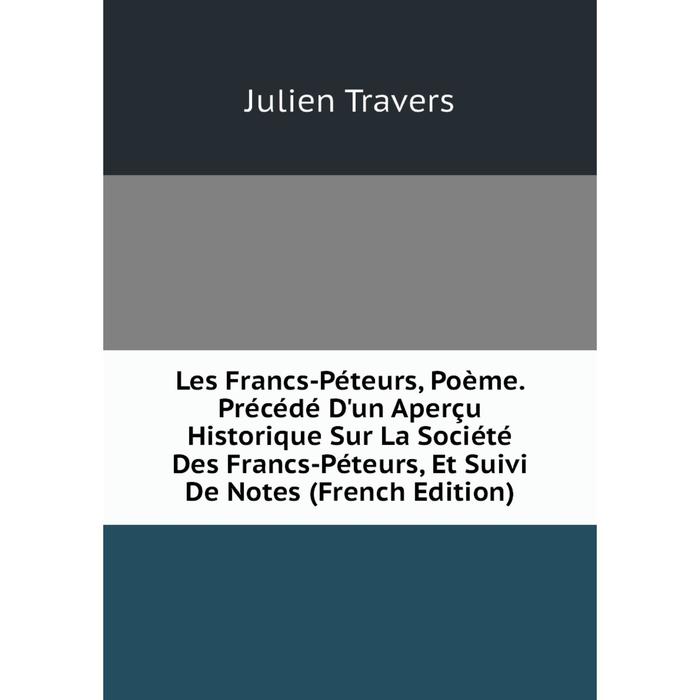 фото Книга les francs-péteurs, poème précédé d'un aperçu historique sur la société des francs-péteurs, et suivi de notes nobel press