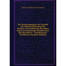

Книга Die Zersetzungsgase Als Ursache Zur Weiterverbreitung Der Cholera Und Verhütung Derselben Durch Zweckmässige Desinfection: Mit Besonderer. Desin