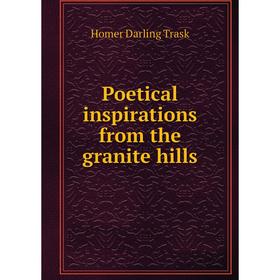 

Книга Poetical inspirations from the granite hills