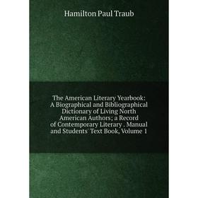 

Книга The American Literary Yearbook: A Biographical and Bibliographical Dictionary of Living North American Authors; a Record of Contemporary Literar