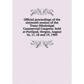 

Книга Official proceedings of the sixteenth session of the Trans-Mississippi Commercial Congress: held at Portland, Oregon, August 16, 17, 18 and 19,