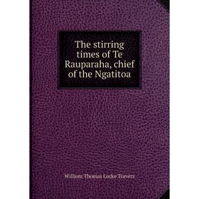 

Книга The stirring times of Te Rauparaha, chief of the Ngatitoa