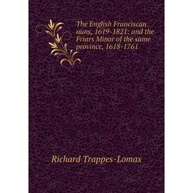 

Книга The English Franciscan nuns, 1619-1821: and the Friars Minor of the same province, 1618-1761