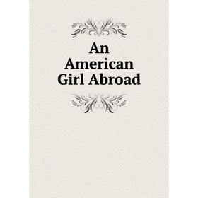 

Книга An American Girl Abroad