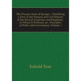 

Книга The Present State of Europe:: Exhibiting a View of the Natural and Civil History of the Several Countries and Kingdoms. to Which Is Prefixed, an