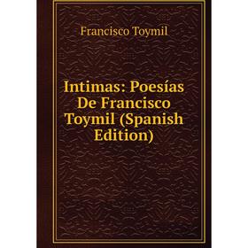 

Книга Intimas: Poesías De Francisco Toymil (Spanish Edition)
