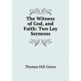 

Книга The Witness of God, and Faith: Two Lay Sermons