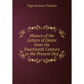 

Книга History of the Letters of Dante from the Fourteenth Century to the Present Day