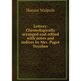 

Книга Letters: Chronologically arranged and edited with notes and indices by Mrs Paget Toynbee