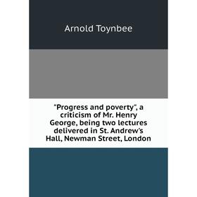 

Книга Progress and poverty, a criticism of Mr. Henry George, being two lectures delivered in St. Andrew's Hall, Newman Street, London