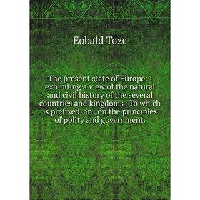 

Книга The present state of Europe:: exhibiting a view of the natural and civil history of the several countries and kingdoms. To which is prefixed, an