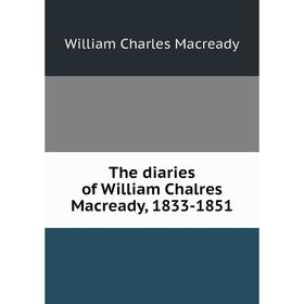 

Книга The diaries of William Chalres Macready, 1833-1851